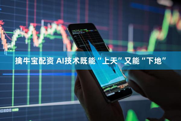 擒牛宝配资 AI技术既能“上天”又能“下地”