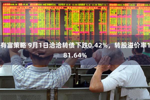 有富策略 9月1日洽洽转债下跌0.42%，转股溢价率181.64%